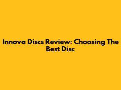 Innova Discs Review: Choosing The Best Disc