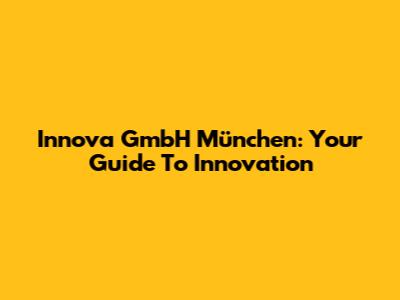Innova GmbH München: Your Guide To Innovation