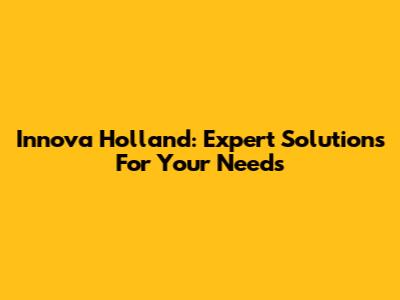 Innova Holland: Expert Solutions For Your Needs