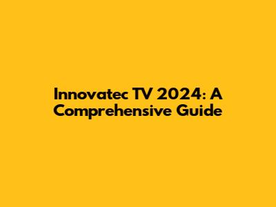 Innovatec TV 2024: A Comprehensive Guide
