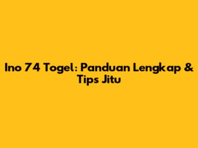 Ino 74 Togel: Panduan Lengkap & Tips Jitu