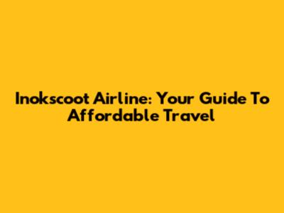 Inokscoot Airline: Your Guide To Affordable Travel