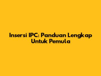 Insersi IPC: Panduan Lengkap Untuk Pemula