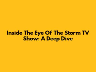 Inside The Eye Of The Storm TV Show: A Deep Dive
