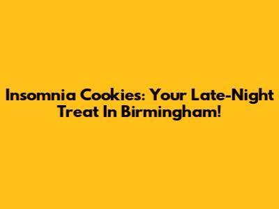 Insomnia Cookies: Your Late-Night Treat In Birmingham!