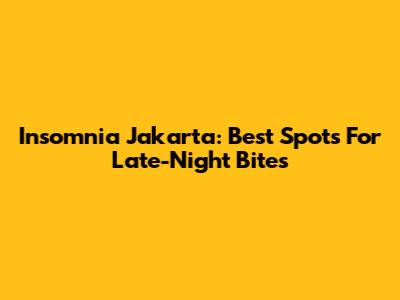Insomnia Jakarta: Best Spots For Late-Night Bites