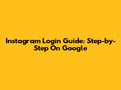 Instagram Login Guide: Step-by-Step On Google
