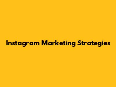 Instagram Marketing Strategies