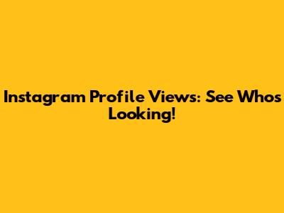 Instagram Profile Views: See Who's Looking!
