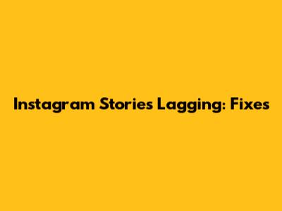 Instagram Stories Lagging: Fixes