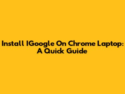 Install IGoogle On Chrome Laptop: A Quick Guide