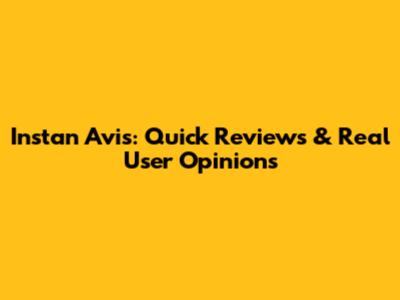 Instan Avis: Quick Reviews & Real User Opinions