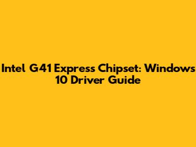 Intel G41 Express Chipset: Windows 10 Driver Guide