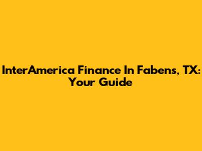 InterAmerica Finance In Fabens, TX: Your Guide