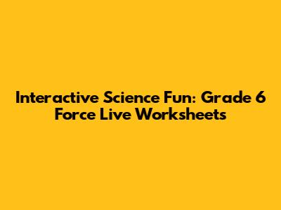 Interactive Science Fun: Grade 6 Force Live Worksheets