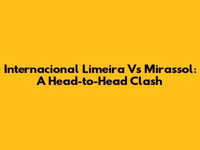 Internacional Limeira Vs Mirassol: A Head-to-Head Clash
