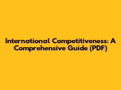 International Competitiveness: A Comprehensive Guide (PDF)