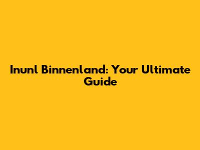 Inunl Binnenland: Your Ultimate Guide