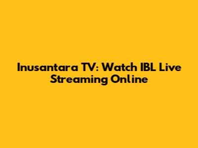 Inusantara TV: Watch IBL Live Streaming Online
