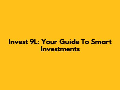 Invest 9L: Your Guide To Smart Investments