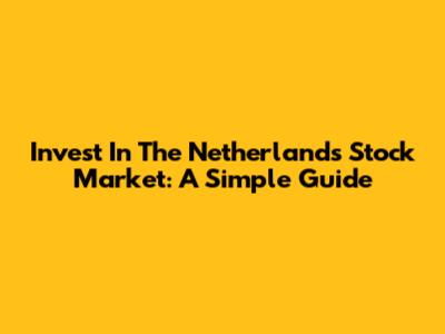 Invest In The Netherlands Stock Market: A Simple Guide