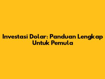 Investasi Dolar: Panduan Lengkap Untuk Pemula
