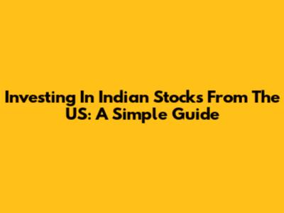 Investing In Indian Stocks From The US: A Simple Guide