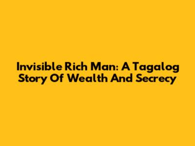 Invisible Rich Man: A Tagalog Story Of Wealth And Secrecy