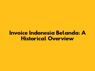 Invoice Indonesia Belanda: A Historical Overview