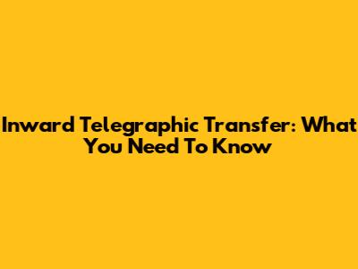 Inward Telegraphic Transfer: What You Need To Know
