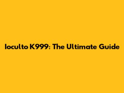 Ioculto K999: The Ultimate Guide