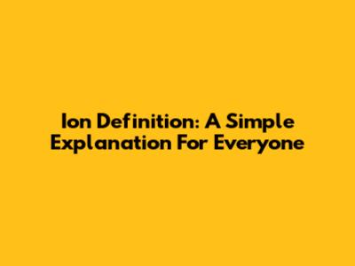 Ion Definition: A Simple Explanation For Everyone