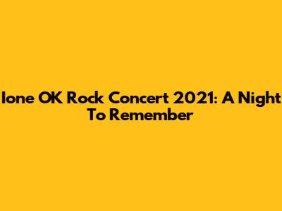 Ione OK Rock Concert 2021: A Night To Remember