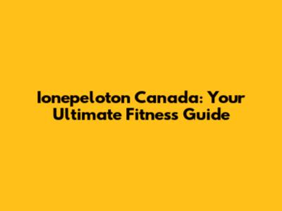 Ionepeloton Canada: Your Ultimate Fitness Guide