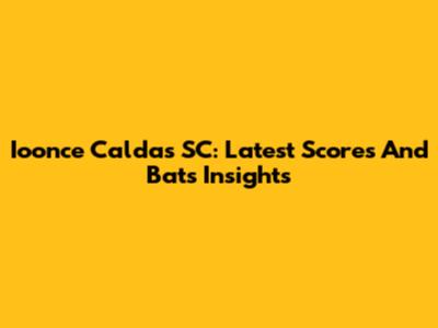 Ioonce Caldas SC: Latest Scores And Bats Insights