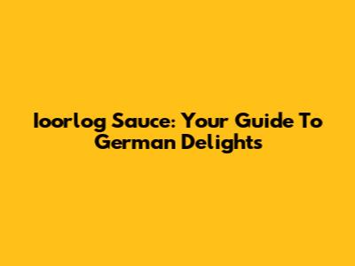 Ioorlog Sauce: Your Guide To German Delights