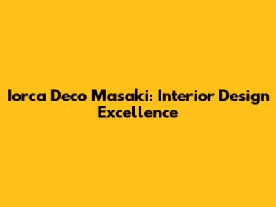 Iorca Deco Masaki: Interior Design Excellence