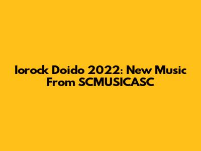 Iorock Doido 2022: New Music From SCMUSICASC