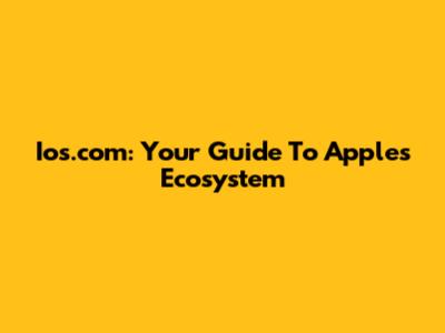 Ios.com: Your Guide To Apple's Ecosystem