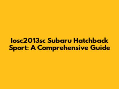 Iosc2013sc Subaru Hatchback Sport: A Comprehensive Guide