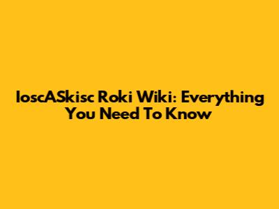 IoscASkisc Roki Wiki: Everything You Need To Know