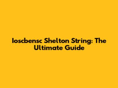 Ioscbensc Shelton String: The Ultimate Guide