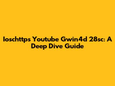 Ioschttps Youtube Gwin4d 28sc: A Deep Dive Guide