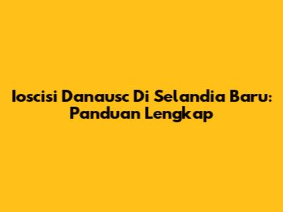 Ioscisi Danausc Di Selandia Baru: Panduan Lengkap