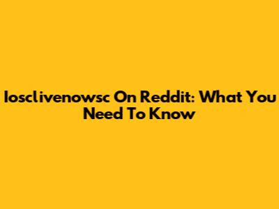 Iosclivenowsc On Reddit: What You Need To Know
