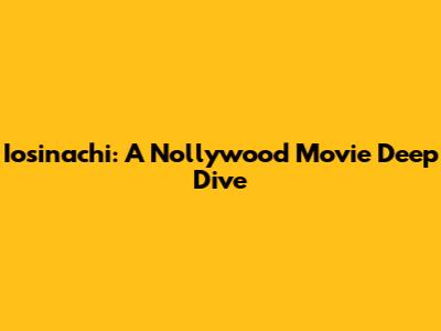 Iosinachi: A Nollywood Movie Deep Dive