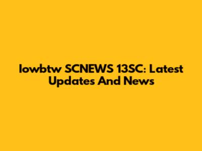 Iowbtw SCNEWS 13SC: Latest Updates And News