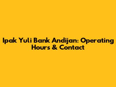 Ipak Yuli Bank Andijan: Operating Hours & Contact