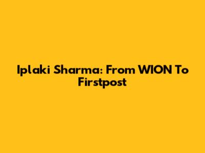 Iplaki Sharma: From WION To Firstpost