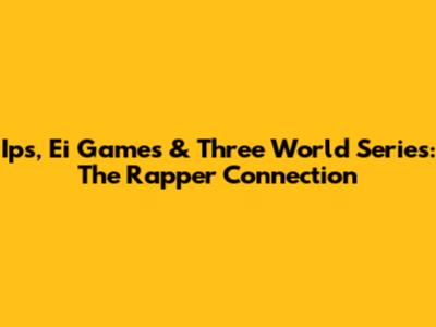 Ips, Ei Games & Three World Series: The Rapper Connection